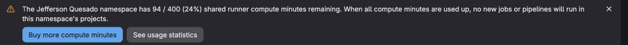 Print de um banner no GitLab com a seguinte mensagem: The Jefferson Quesado namespace has 94 / 400 (24%) shared runner compute minutes remaining. When all compute minutes are used up, no new jobs or pipelines will run in this namespace's projects.
